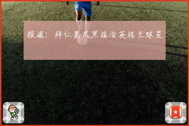 报道:拜仁慕尼黑接洽英格兰球星