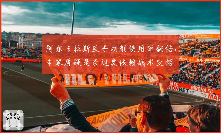 阿尔卡拉斯反手切削使用率翻倍，专家质疑是否过度依赖战术变招