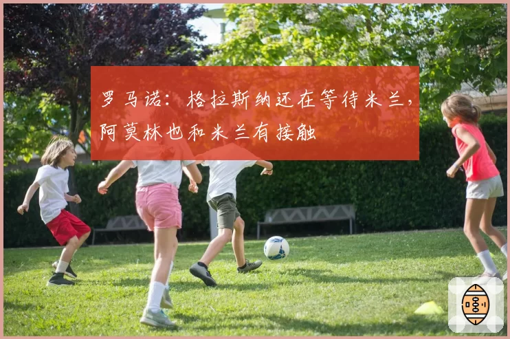 罗马诺：格拉斯纳还在等待米兰，阿莫林也和米兰有接触